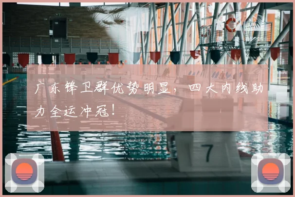 广东锋卫群优势明显，四大内线助力全运冲冠！