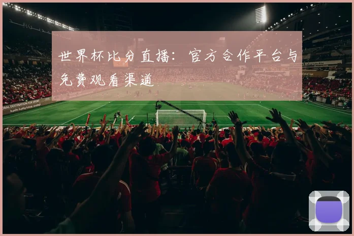 世界杯比分直播：官方合作平台与免费观看渠道