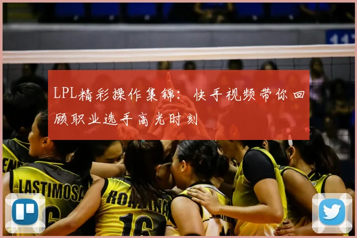 LPL精彩操作集锦：快手视频带你回顾职业选手高光时刻
